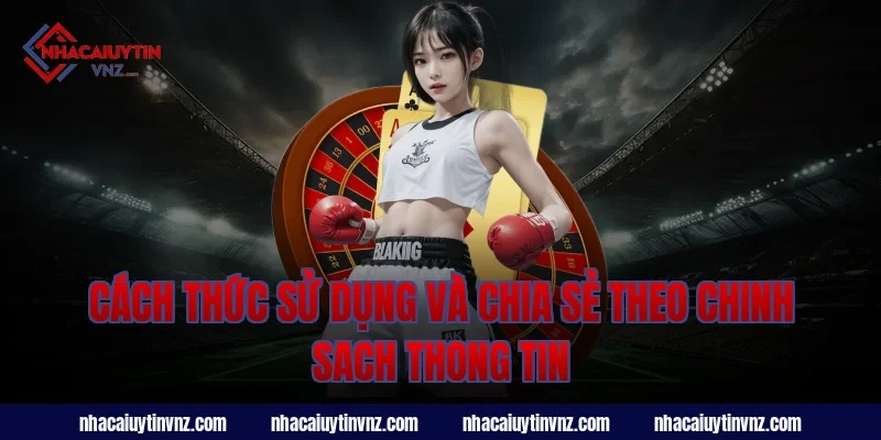 Cách thức sử dụng và chia sẻ theo chính sách thông tin nhà cái uy tín