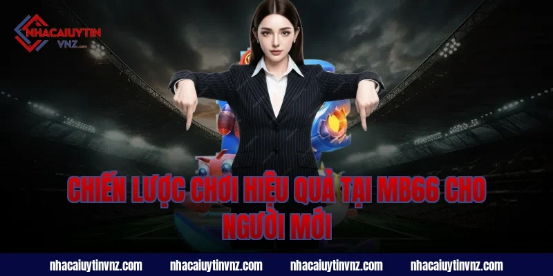 Chiến lược chơi hiệu quả tại nhà cái uy tín mb66 cho người mới