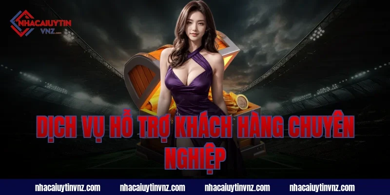 Dịch Vụ Hỗ Trợ Khách Hàng Chuyên Nghiệp
