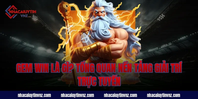 gem win là gì? Tổng quan nền tảng giải trí trực tuyến
