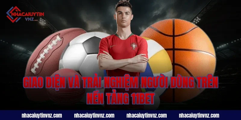 Giao Diện Và Trải Nghiệm Người Dùng Trên Nền Tảng 11bet