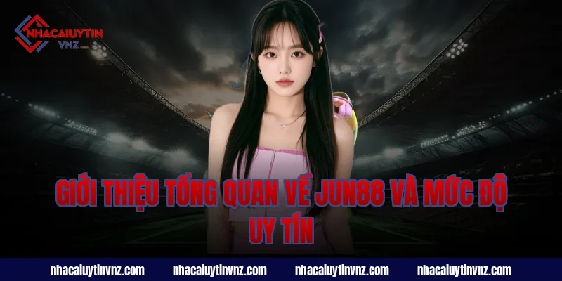 Giới thiệu tổng quan về jun88 và mức độ uy tín