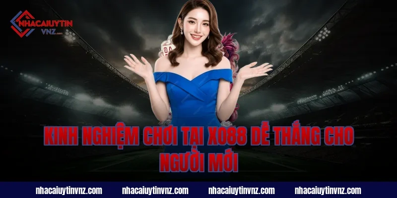 Kinh nghiệm chơi tại xo88 dễ thắng cho người mới