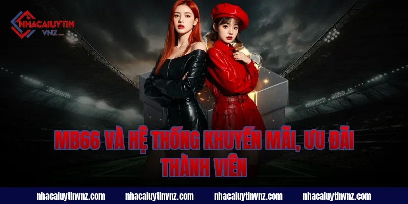 Nhà cái uy tín mb66 và hệ thống khuyến mãi, ưu đãi thành viên