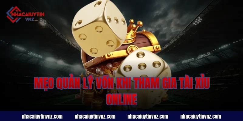 Mẹo Quản Lý Vốn Khi Tham Gia Tài Xỉu Online