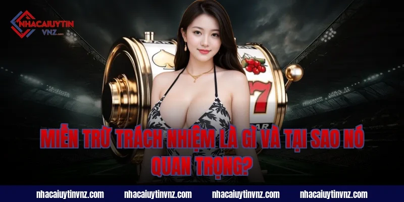 Miễn Trừ Trách Nhiệm Nhà Cái Uy Tín Là Gì Và Tại Sao Nó Quan Trọng?