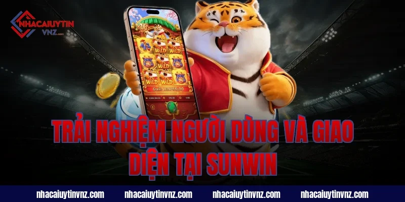Trải Nghiệm Người Dùng Và Giao Diện Tại Sunwin