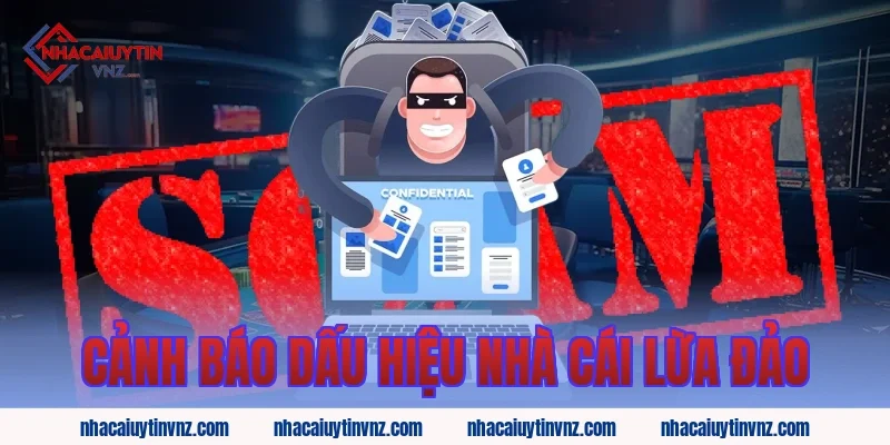 Cảnh báo dấu hiệu nhà cái lừa đảo